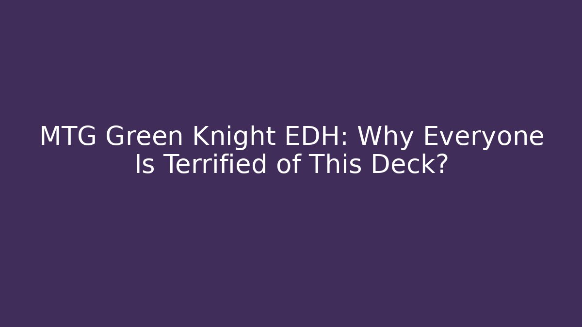 MTG Green Knight EDH: Why Everyone Is Terrified of This Deck?