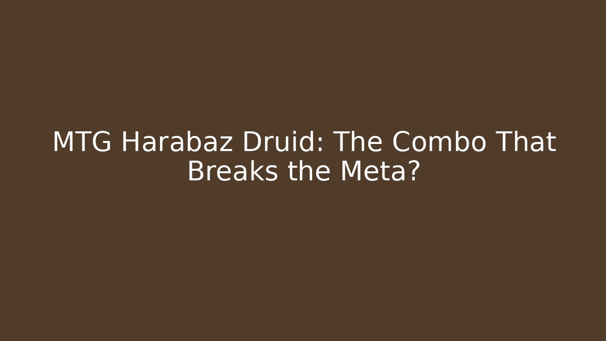 MTG Harabaz Druid: The Combo That Breaks the Meta?