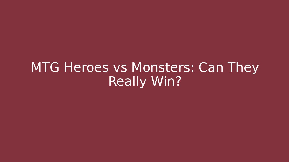 MTG Heroes vs Monsters: Can They Really Win?