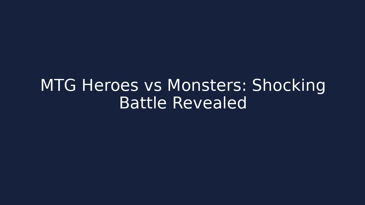 MTG Heroes vs Monsters: Shocking Battle Revealed