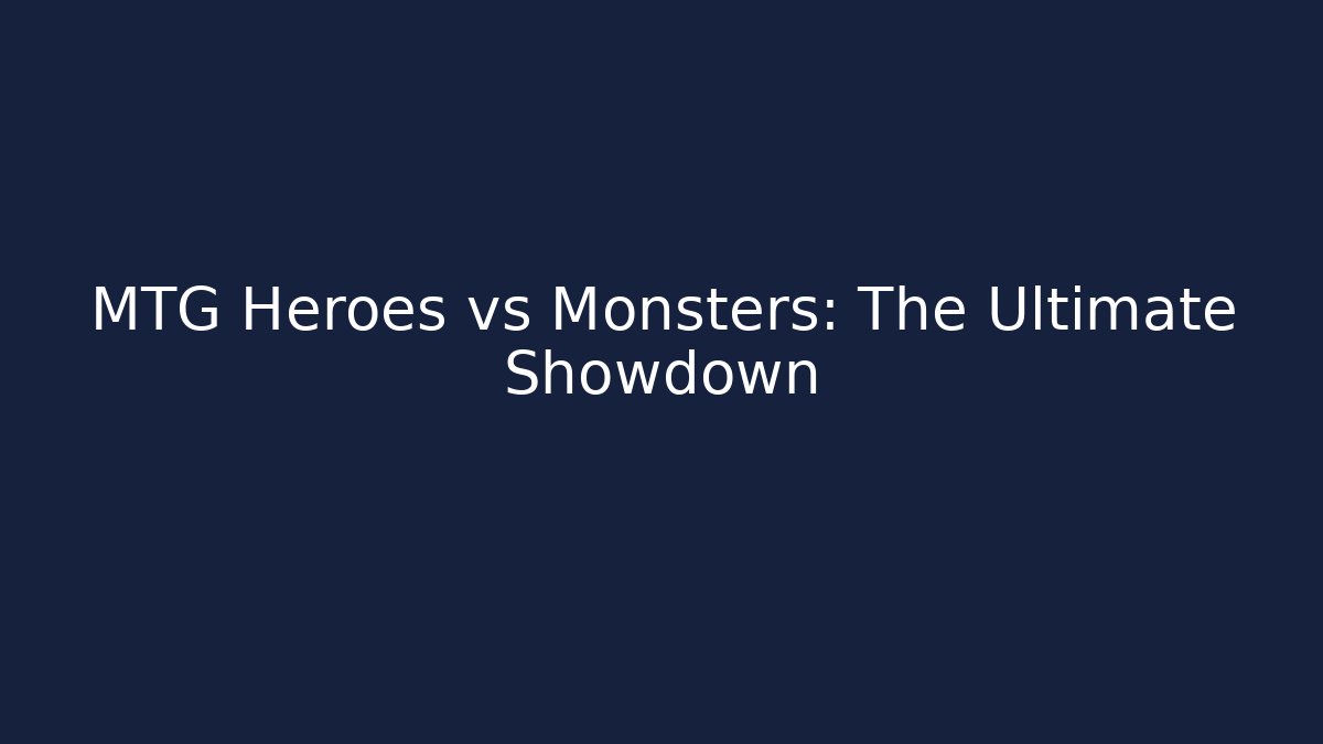 MTG Heroes vs Monsters: The Ultimate Showdown