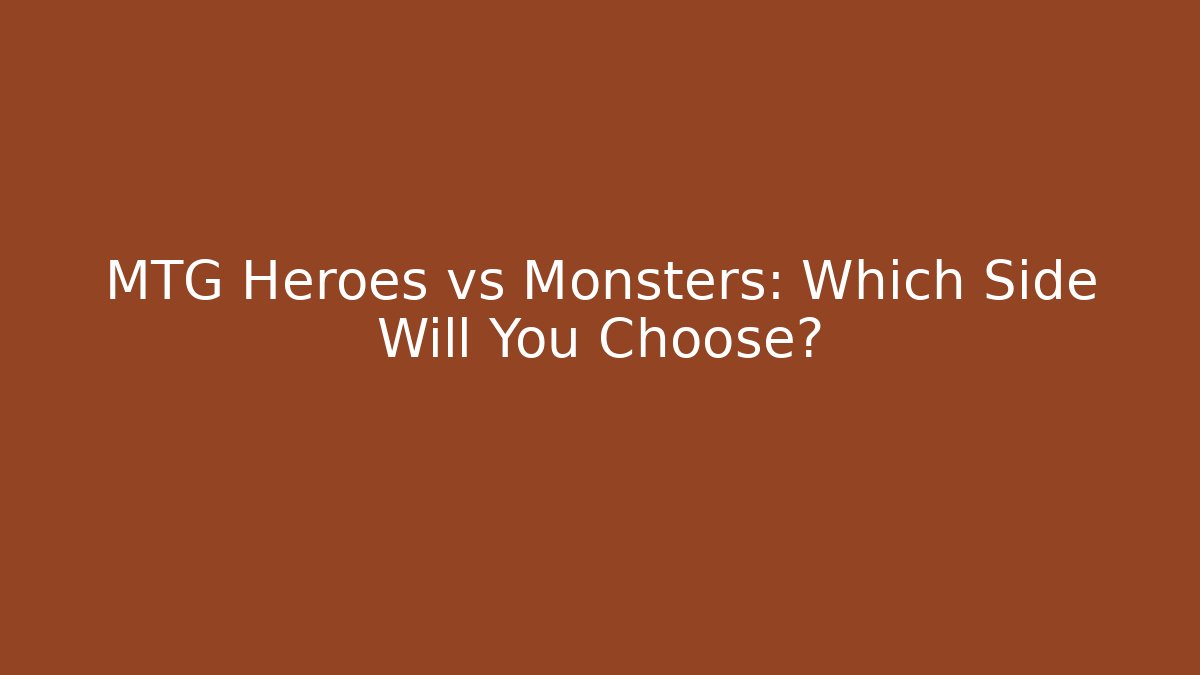 MTG Heroes vs Monsters: Which Side Will You Choose?