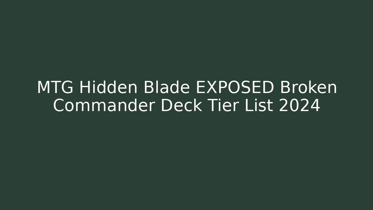 MTG Hidden Blade EXPOSED Broken Commander Deck Tier List 2024
