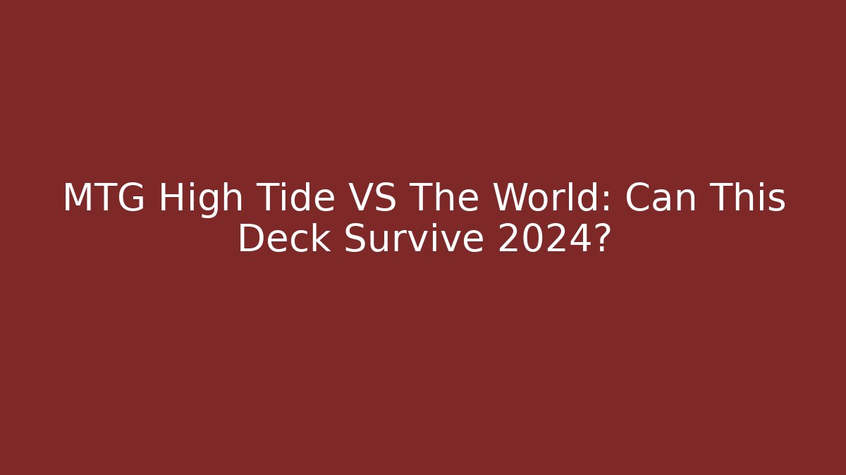 MTG High Tide VS The World: Can This Deck Survive 2024?