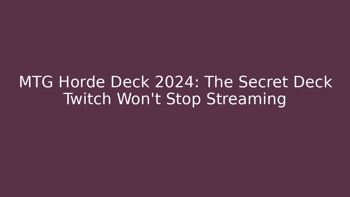 MTG Horde Deck 2024: The Secret Deck Twitch Won't Stop Streaming - Critter Realm