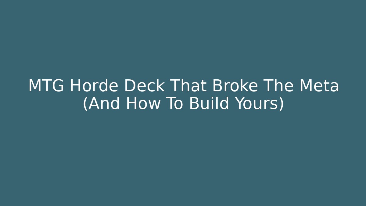 MTG Horde Deck That Broke The Meta (And How To Build Yours)