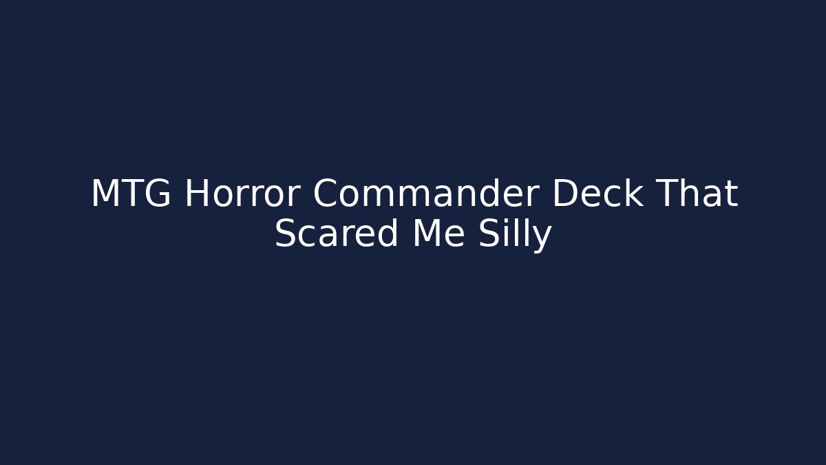 MTG Horror Commander Deck That Scared Me Silly