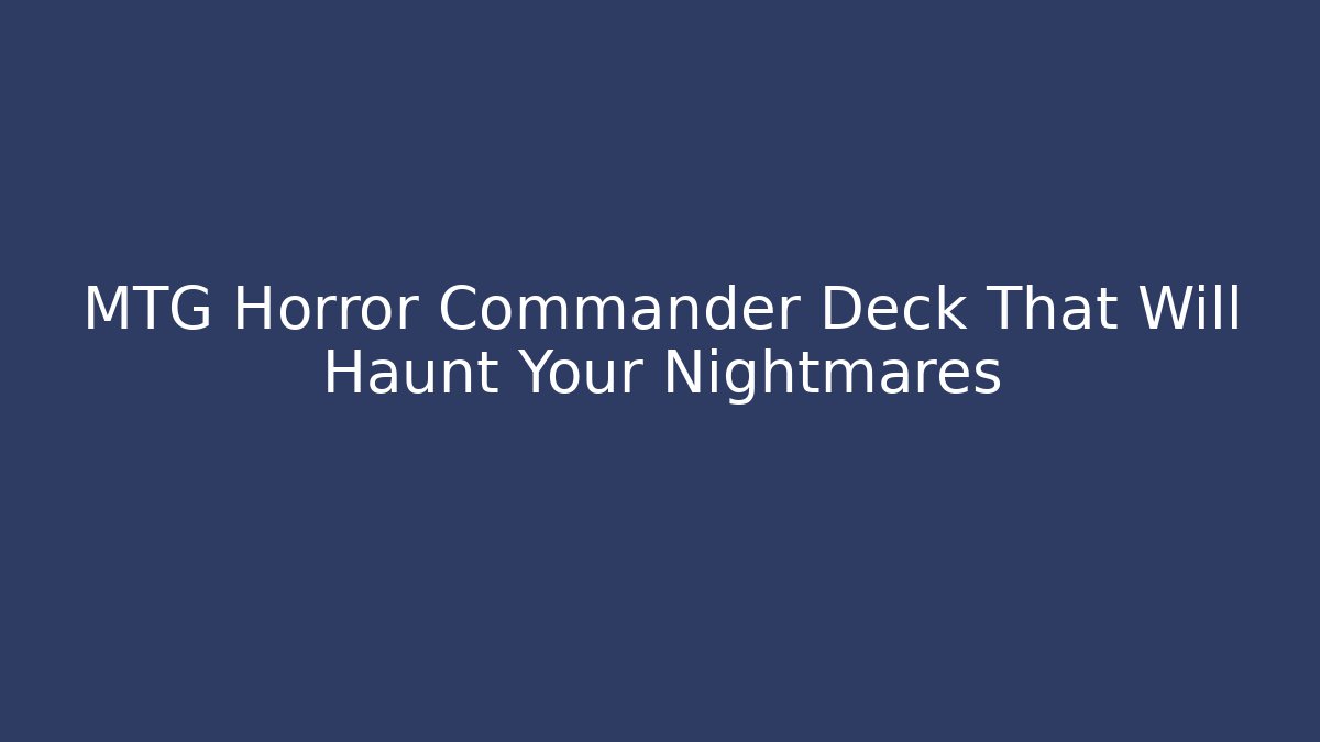 MTG Horror Commander Deck That Will Haunt Your Nightmares