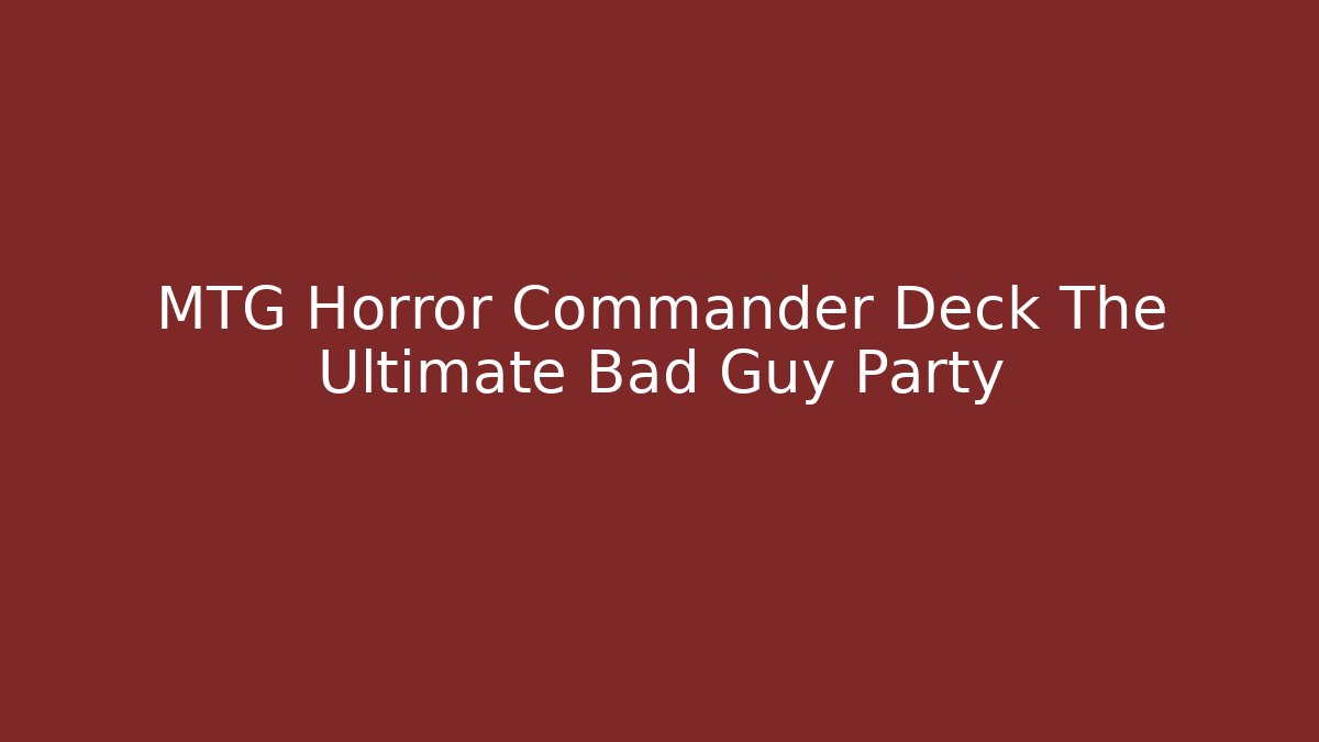 MTG Horror Commander Deck The Ultimate Bad Guy Party
