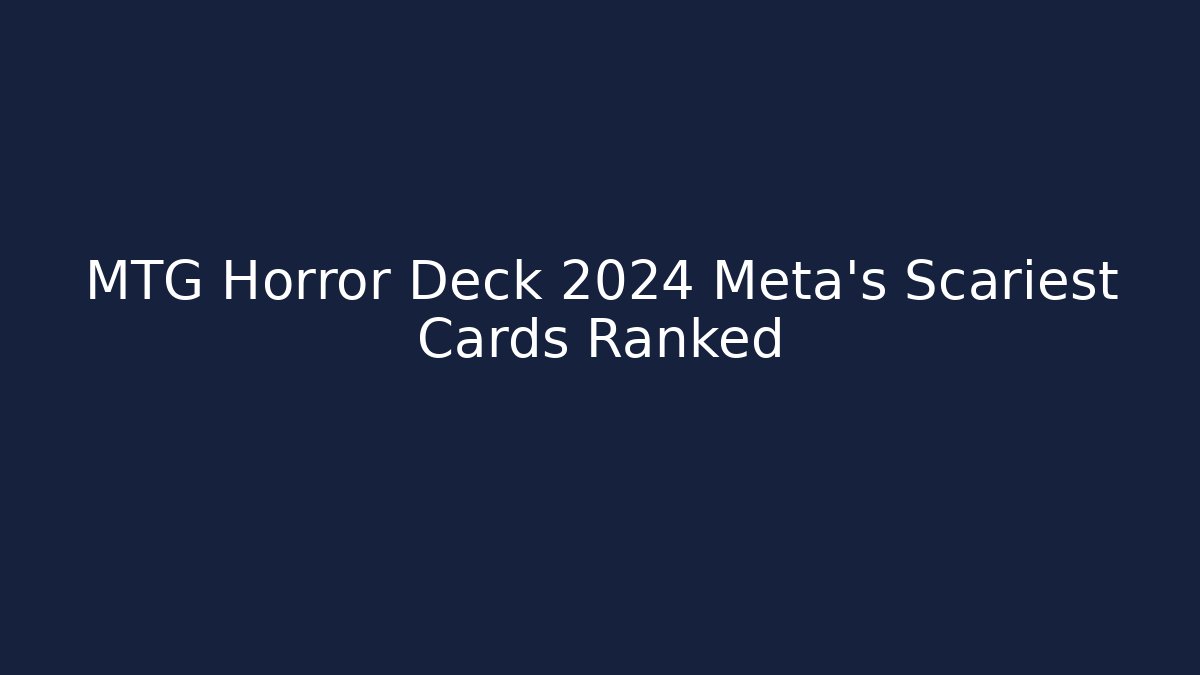 MTG Horror Deck 2024 Meta's Scariest Cards Ranked