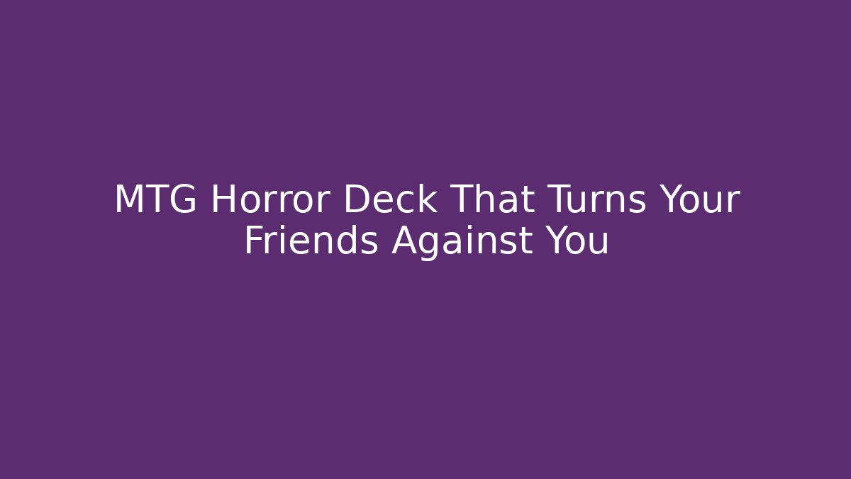 MTG Horror Deck That Turns Your Friends Against You