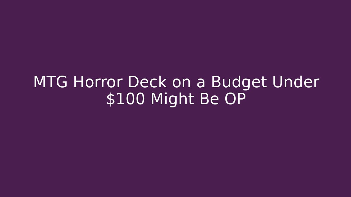 MTG Horror Deck on a Budget Under $100 Might Be OP