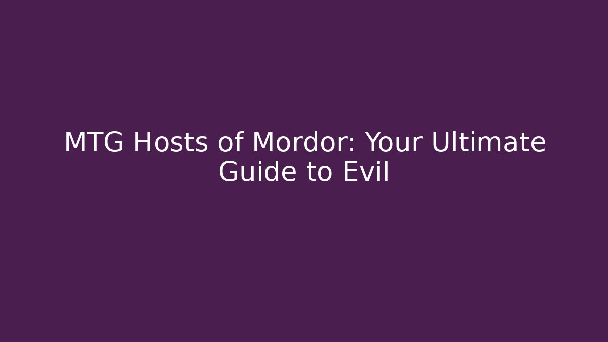 MTG Hosts of Mordor: Your Ultimate Guide to Evil