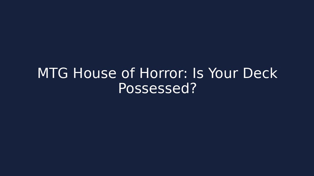 MTG House of Horror: Is Your Deck Possessed?