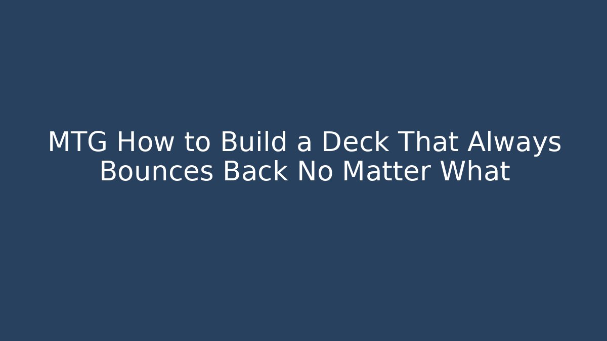 MTG How to Build a Deck That Always Bounces Back No Matter What