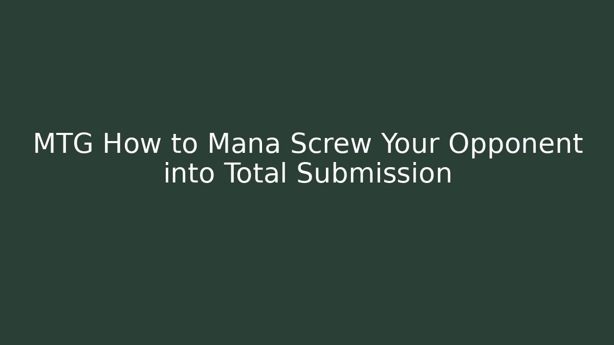 MTG How to Mana Screw Your Opponent into Total Submission