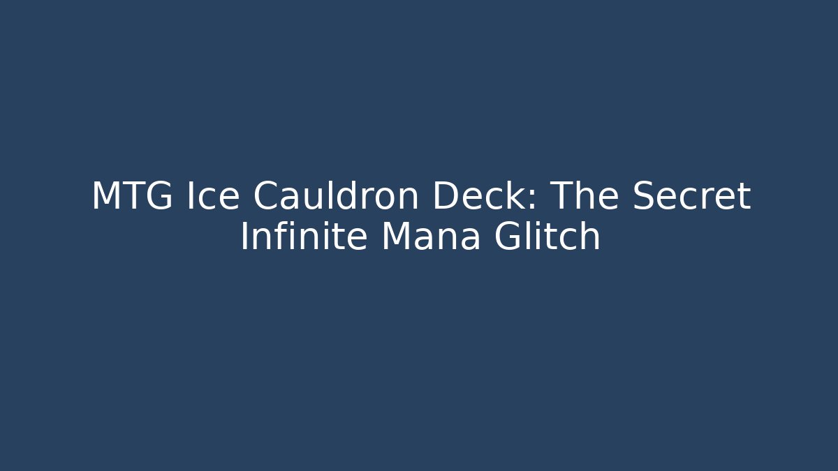 MTG Ice Cauldron Deck: The Secret Infinite Mana Glitch