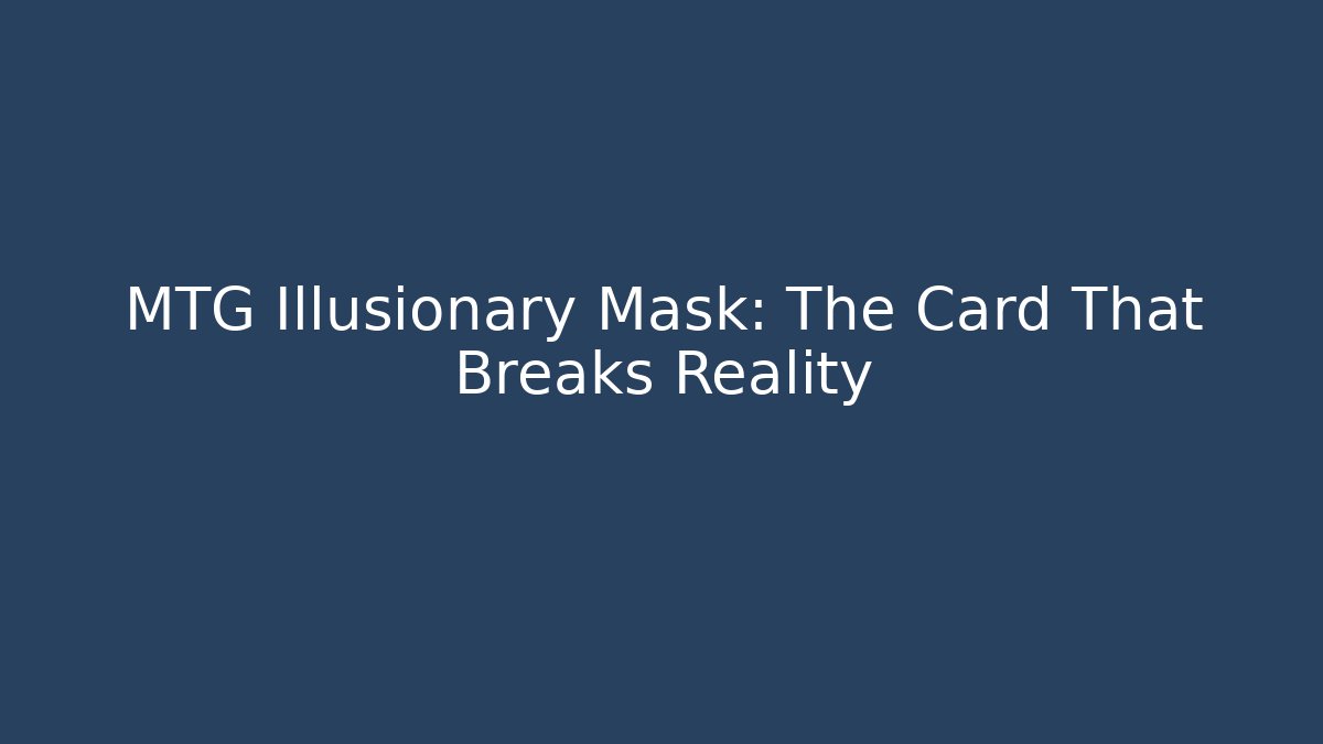 MTG Illusionary Mask: The Card That Breaks Reality - Critter Realm