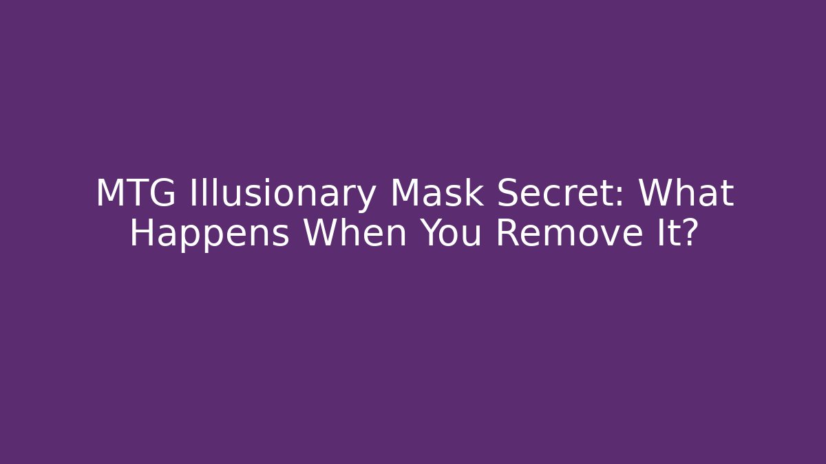 MTG Illusionary Mask Secret: What Happens When You Remove It?