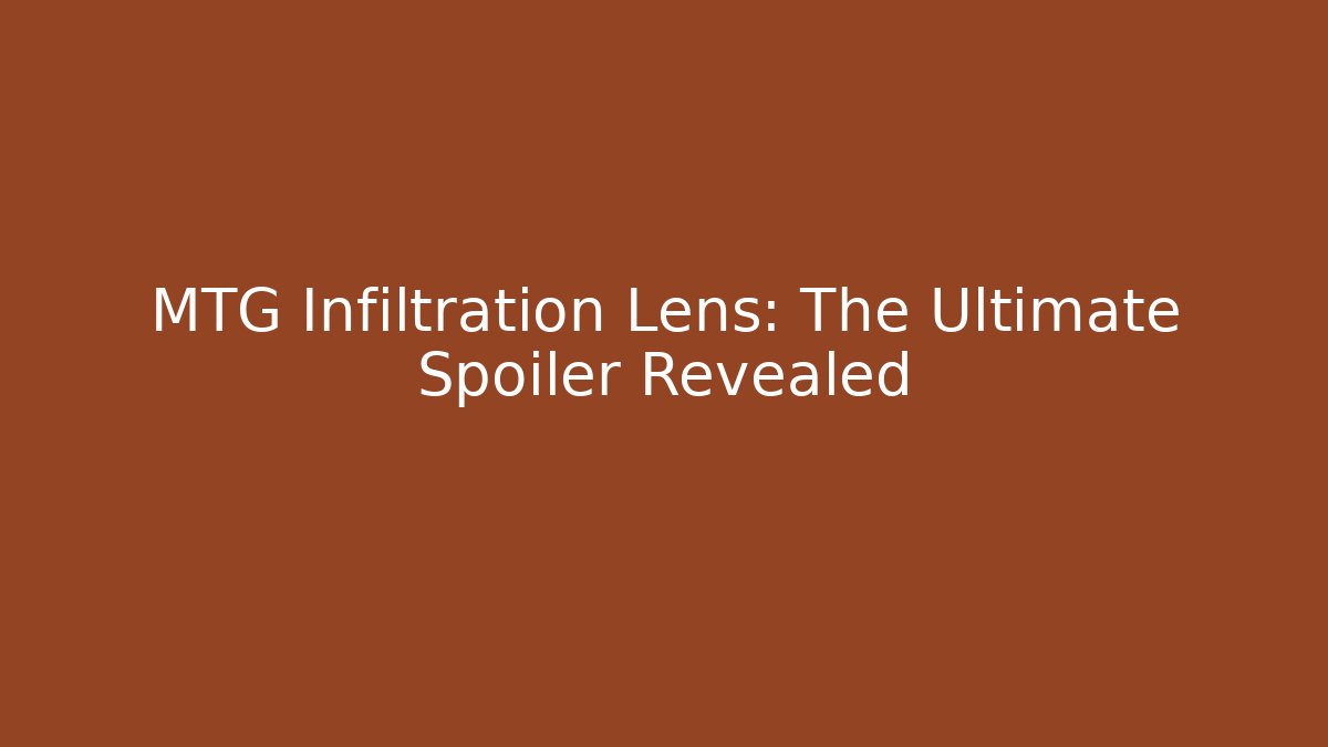 MTG Infiltration Lens: The Ultimate Spoiler Revealed