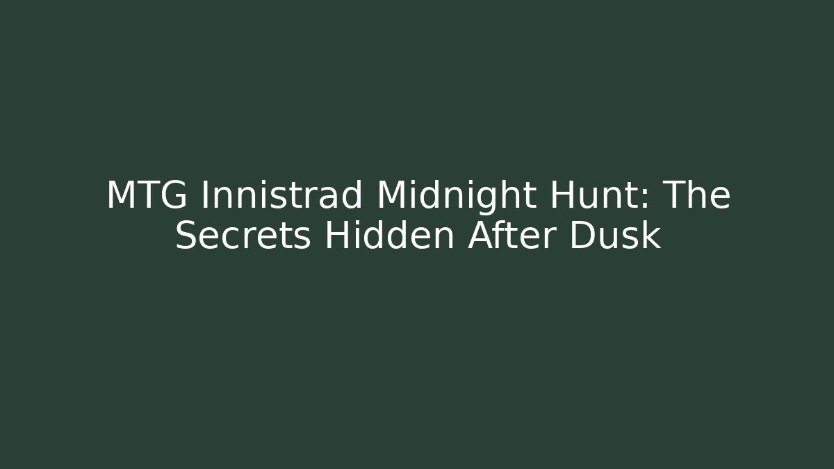 MTG Innistrad Midnight Hunt: The Secrets Hidden After Dusk