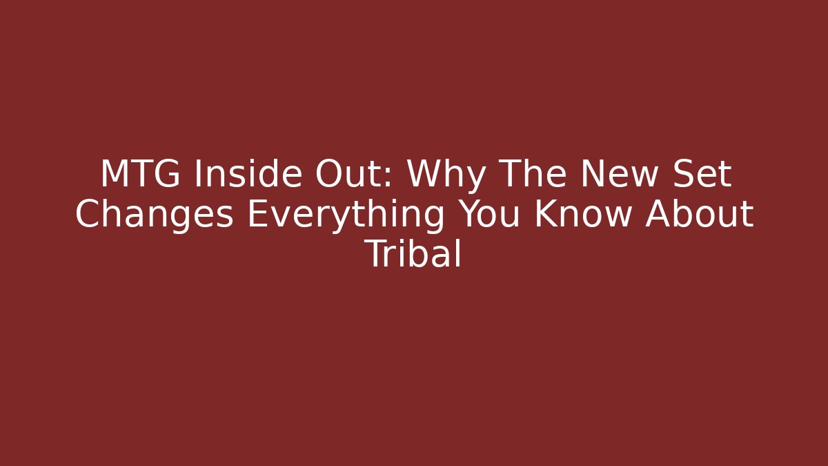 MTG Inside Out: Why The New Set Changes Everything You Know About Tribal