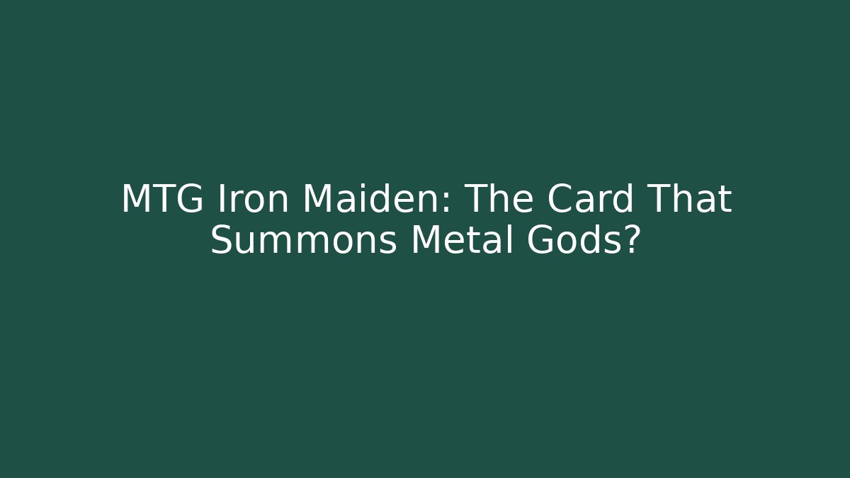 MTG Iron Maiden: The Card That Summons Metal Gods?