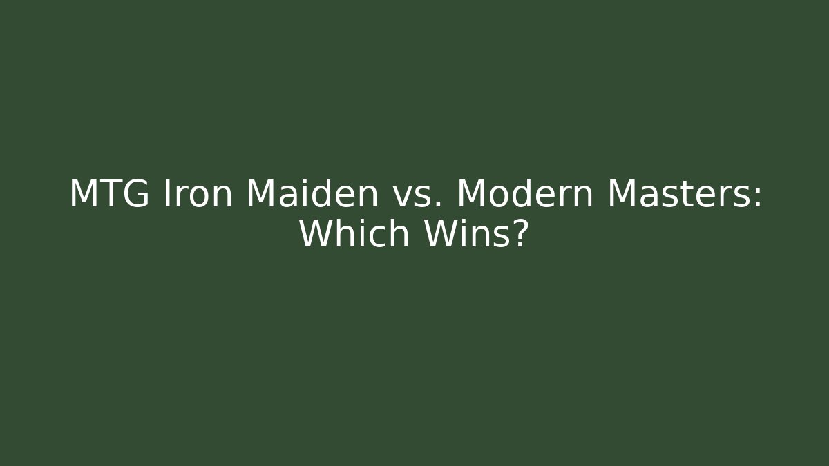 MTG Iron Maiden vs. Modern Masters: Which Wins?