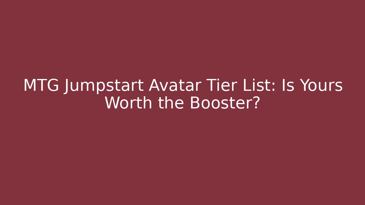 MTG Jumpstart Avatar Tier List: Is Yours Worth the Booster?