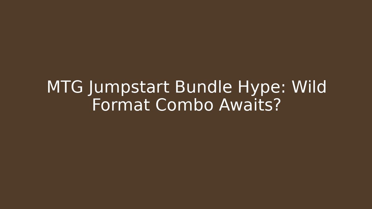 MTG Jumpstart Bundle Hype: Wild Format Combo Awaits? - Critter Realm