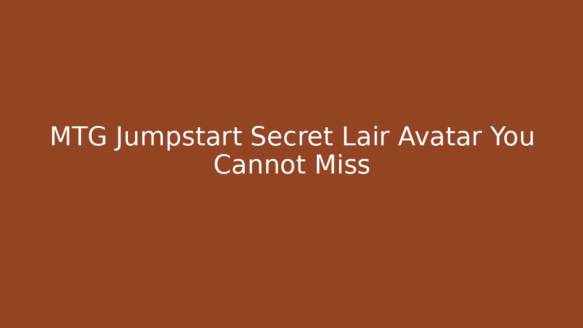 MTG Jumpstart Secret Lair Avatar You Cannot Miss