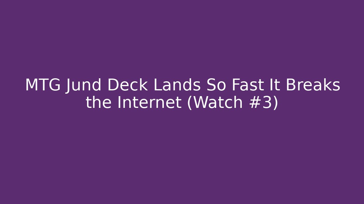 MTG Jund Deck Lands So Fast It Breaks the Internet (Watch #3)