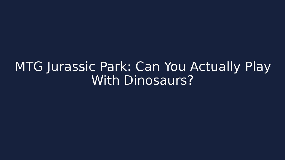 MTG Jurassic Park: Can You Actually Play With Dinosaurs? - Critter Realm