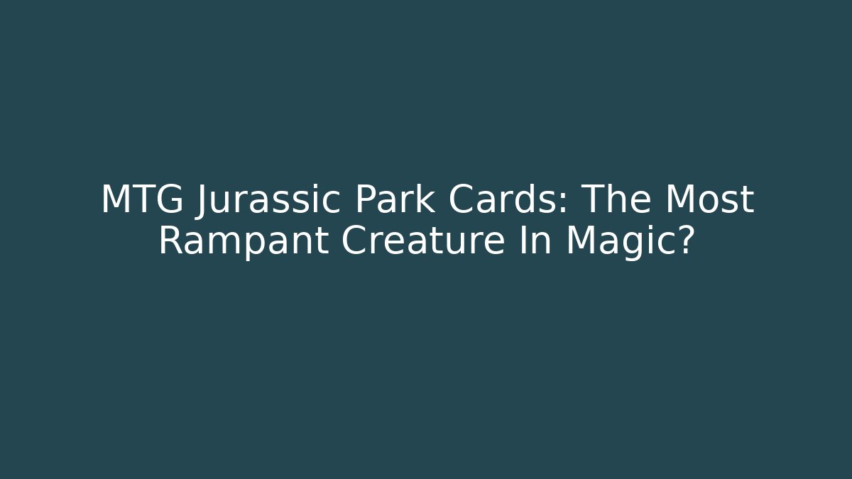 MTG Jurassic Park Cards: The Most Rampant Creature In Magic?
