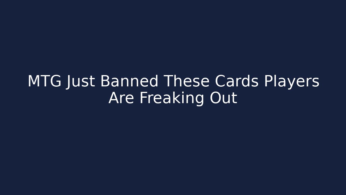 MTG Just Banned These Cards Players Are Freaking Out