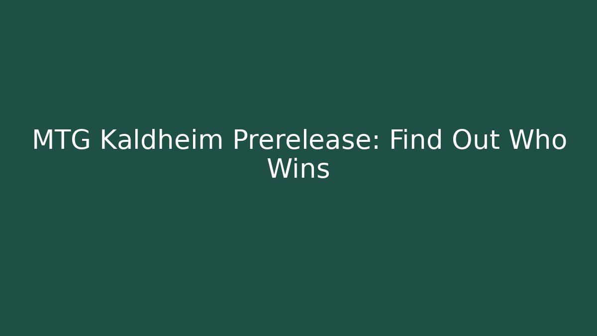 MTG Kaldheim Prerelease: Find Out Who Wins