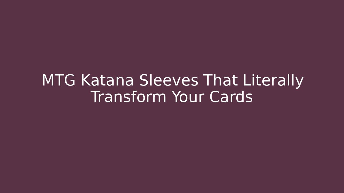 MTG Katana Sleeves That Literally Transform Your Cards - Critter Realm