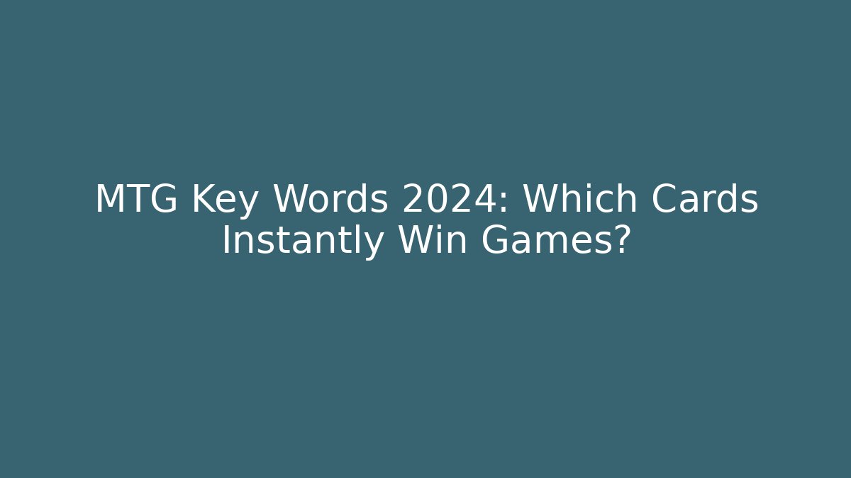 MTG Key Words 2024: Which Cards Instantly Win Games?