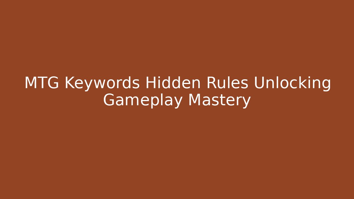 MTG Keywords Hidden Rules Unlocking Gameplay Mastery
