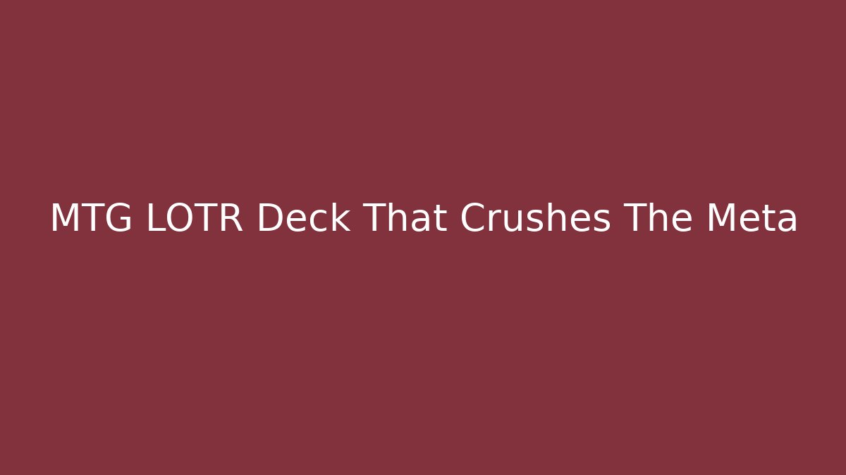MTG LOTR Deck That Crushes The Meta - Critter Realm