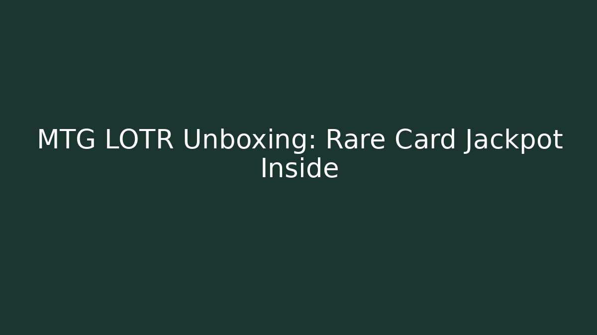 MTG LOTR Unboxing: Rare Card Jackpot Inside