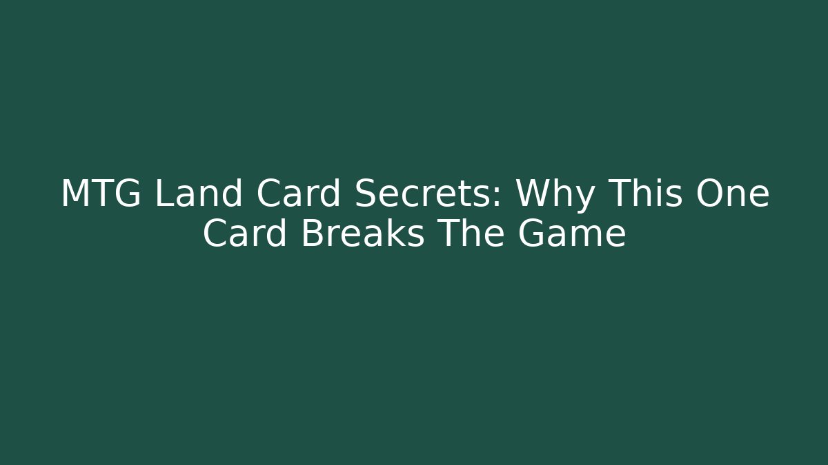 MTG Land Card Secrets: Why This One Card Breaks The Game