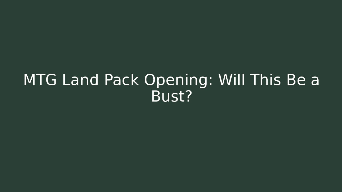MTG Land Pack Opening: Will This Be a Bust?