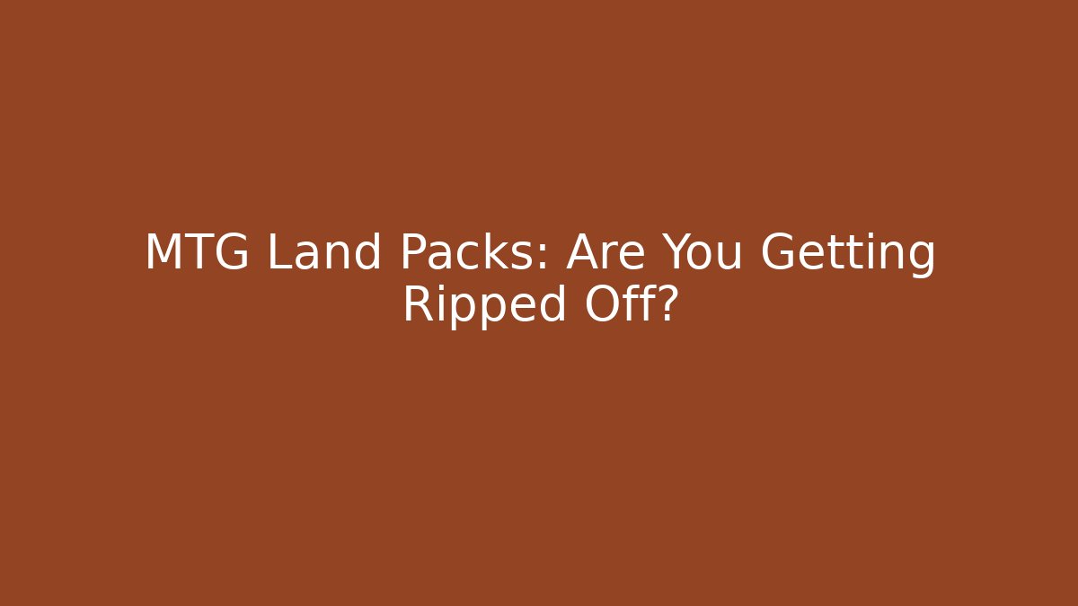 MTG Land Packs: Are You Getting Ripped Off? - Critter Realm
