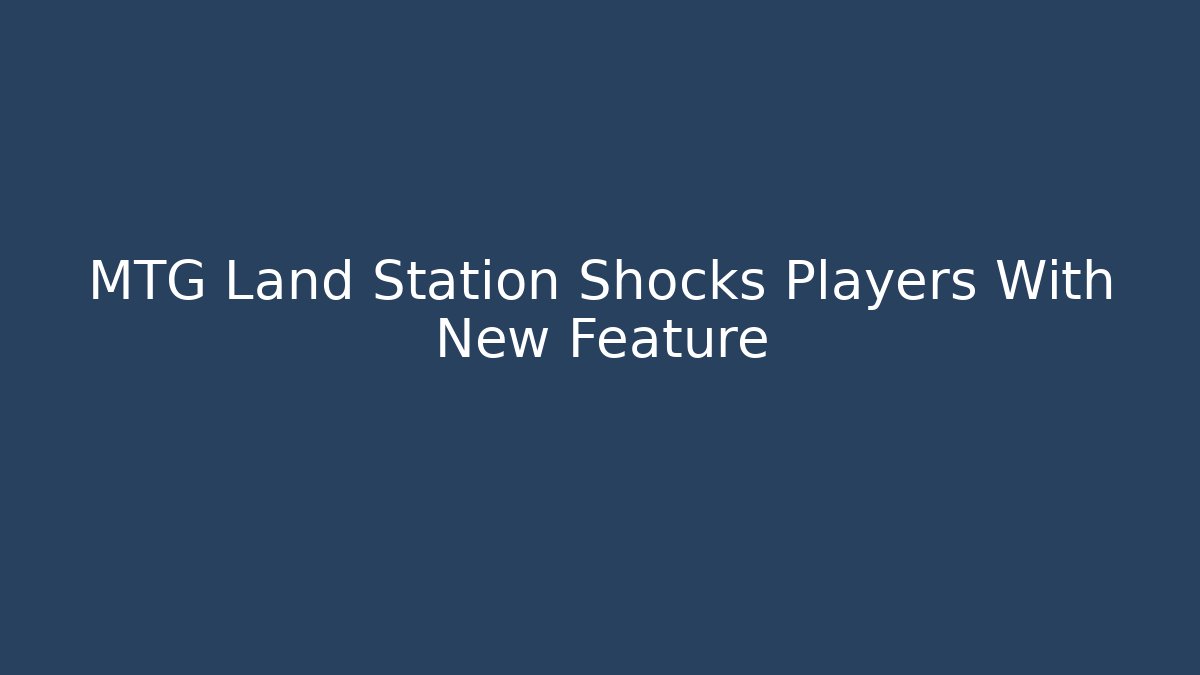 MTG Land Station Shocks Players With New Feature