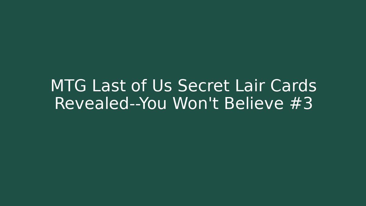 MTG Last of Us Secret Lair Cards Revealed—You Won’t Believe #3