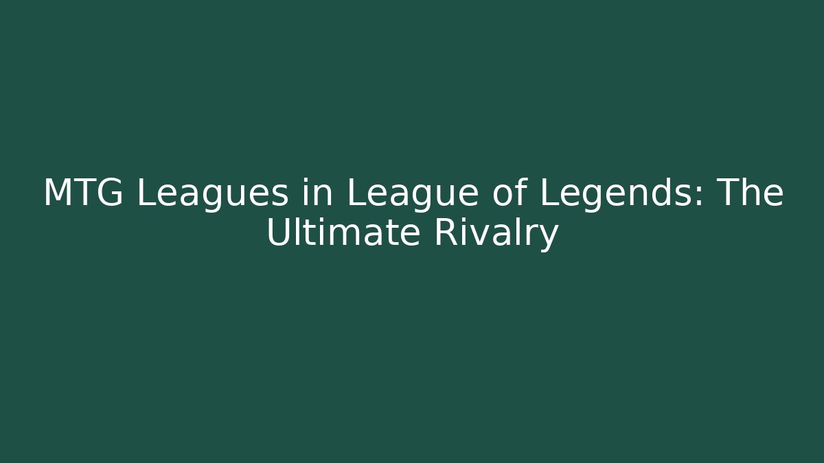 MTG Leagues in League of Legends: The Ultimate Rivalry