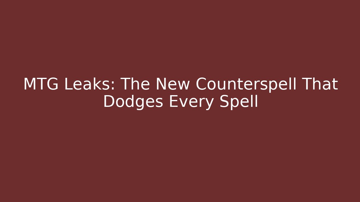 MTG Leaks: The New Counterspell That Dodges Every Spell