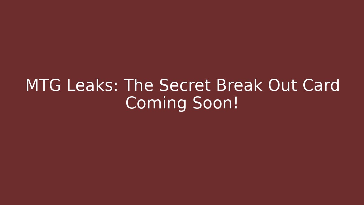 MTG Leaks: The Secret Break Out Card Coming Soon! - Critter Realm