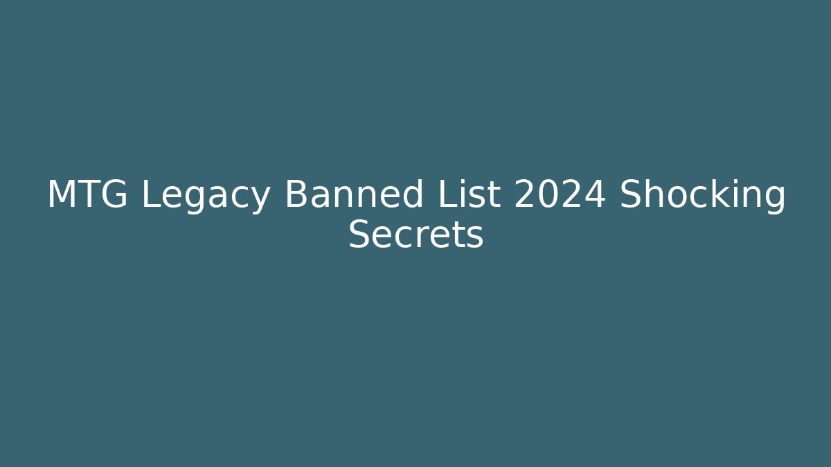 MTG Legacy Banned List 2024 Shocking Secrets